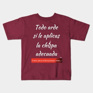 Todo arde si le aplicas la chispa adecuada. Kids T-Shirt